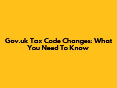 Gov.uk Tax Code Changes: What You Need To Know