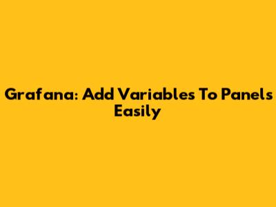 Grafana: Add Variables To Panels Easily