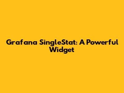 Grafana SingleStat: A Powerful Widget
