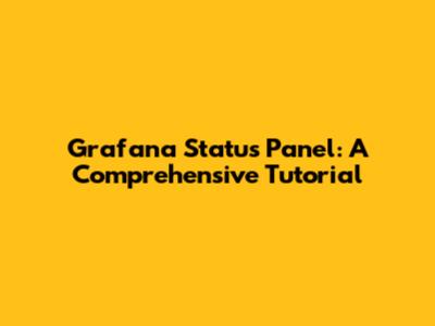 Grafana Status Panel: A Comprehensive Tutorial