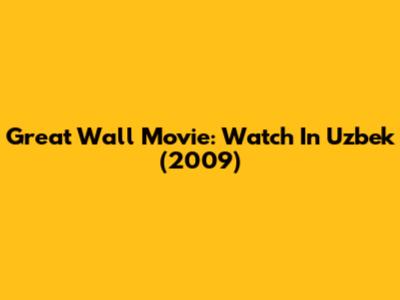 Great Wall Movie: Watch In Uzbek (2009)