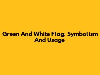 Green And White Flag: Symbolism And Usage