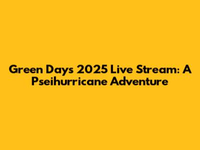Green Day's 2025 Live Stream: A Pseihurricane Adventure