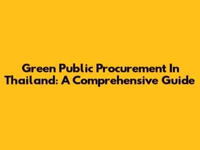 Green Public Procurement In Thailand: A Comprehensive Guide