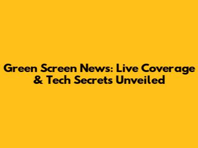 Green Screen News: Live Coverage & Tech Secrets Unveiled