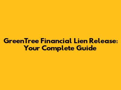 GreenTree Financial Lien Release: Your Complete Guide