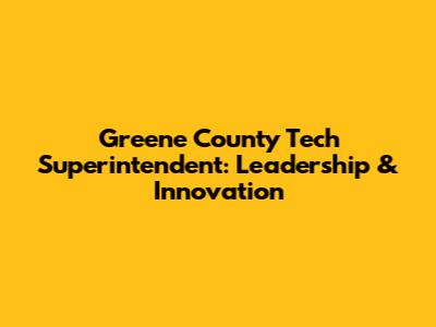 Greene County Tech Superintendent: Leadership & Innovation