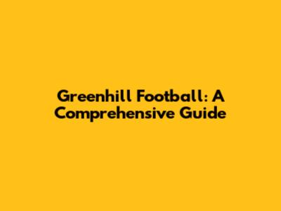 Greenhill Football: A Comprehensive Guide