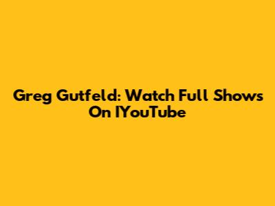Greg Gutfeld: Watch Full Shows On IYouTube