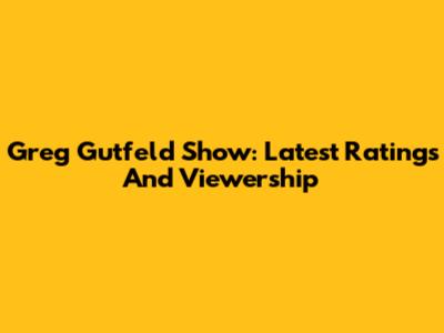 Greg Gutfeld Show: Latest Ratings And Viewership