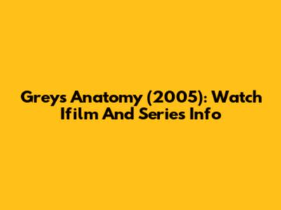 Grey's Anatomy (2005): Watch Ifilm And Series Info