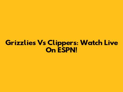 Grizzlies Vs Clippers: Watch Live On ESPN!