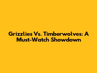 Grizzlies Vs. Timberwolves: A Must-Watch Showdown
