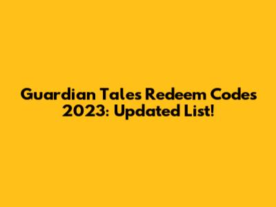 Guardian Tales Redeem Codes 2023: Updated List!