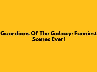 Guardians Of The Galaxy: Funniest Scenes Ever!
