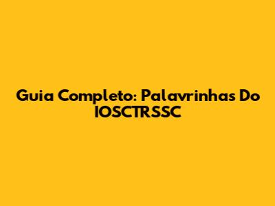 Guia Completo: "Palavrinhas" Do IOSCTRSSC