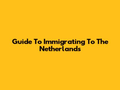 Guide To Immigrating To The Netherlands