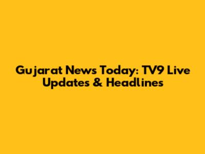Gujarat News Today: TV9 Live Updates & Headlines