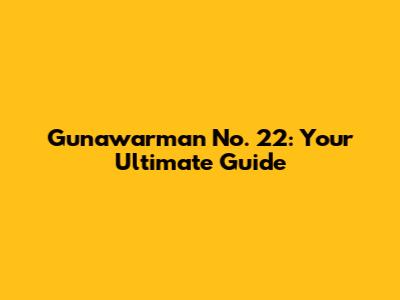 Gunawarman No. 22: Your Ultimate Guide