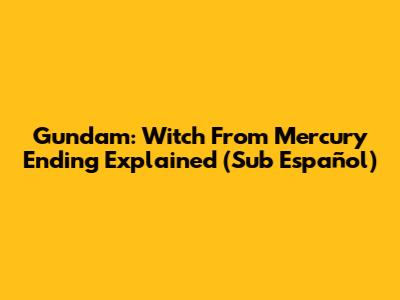 Gundam: Witch From Mercury Ending Explained (Sub Español)