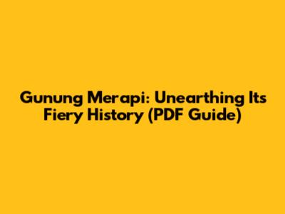 Gunung Merapi: Unearthing Its Fiery History (PDF Guide)