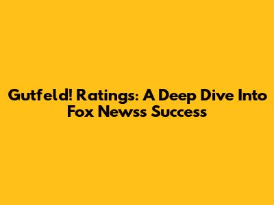 Gutfeld! Ratings: A Deep Dive Into Fox News's Success