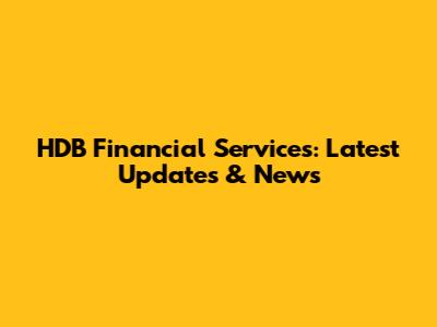 HDB Financial Services: Latest Updates & News