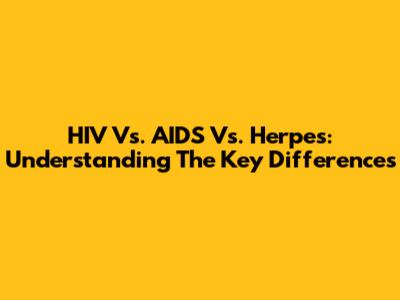 HIV Vs. AIDS Vs. Herpes: Understanding The Key Differences