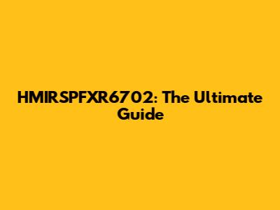 HMIRSPFXR6702: The Ultimate Guide