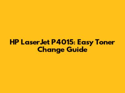 HP LaserJet P4015: Easy Toner Change Guide
