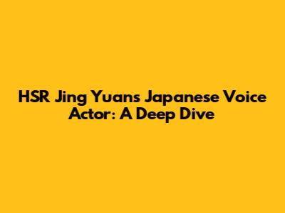 HSR Jing Yuan's Japanese Voice Actor: A Deep Dive