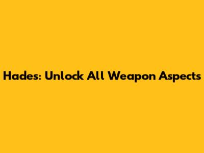 Hades: Unlock All Weapon Aspects
