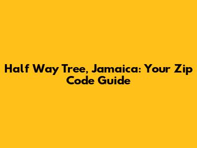 Half Way Tree, Jamaica: Your Zip Code Guide