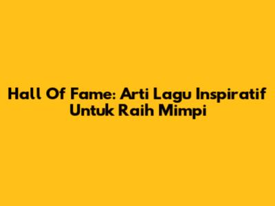 Hall Of Fame: Arti Lagu Inspiratif Untuk Raih Mimpi