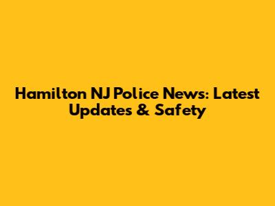 Hamilton NJ Police News: Latest Updates & Safety