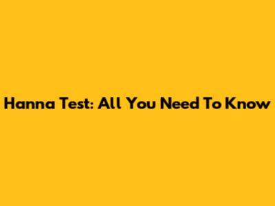 Hanna Test: All You Need To Know
