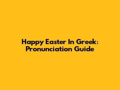 Happy Easter In Greek: Pronunciation Guide