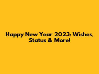 Happy New Year 2023: Wishes, Status & More!