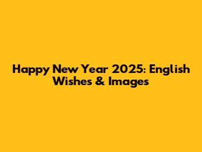Happy New Year 2025: English Wishes & Images
