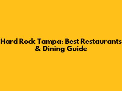 Hard Rock Tampa: Best Restaurants & Dining Guide