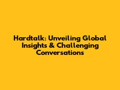 Hardtalk: Unveiling Global Insights & Challenging Conversations