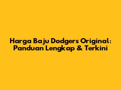 Harga Baju Dodgers Original: Panduan Lengkap & Terkini