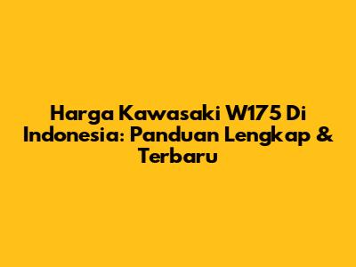Harga Kawasaki W175 Di Indonesia: Panduan Lengkap & Terbaru