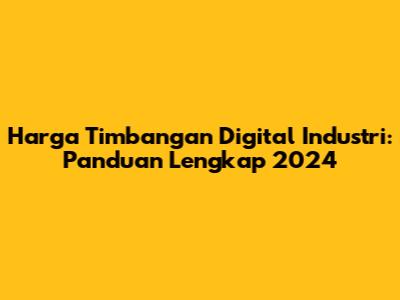 Harga Timbangan Digital Industri: Panduan Lengkap 2024