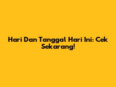 Hari Dan Tanggal Hari Ini: Cek Sekarang!