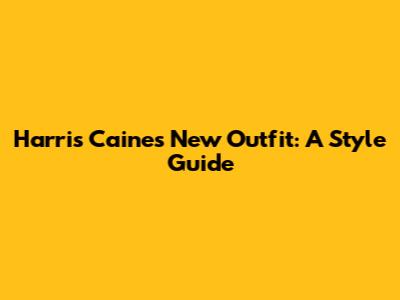 Harris Caine's New Outfit: A Style Guide
