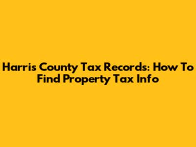 Harris County Tax Records: How To Find Property Tax Info