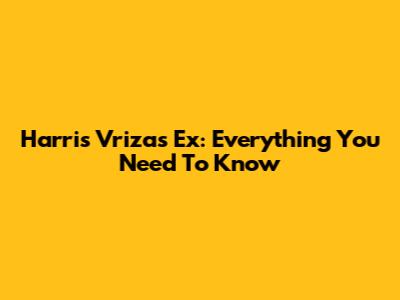 Harris Vriza's Ex: Everything You Need To Know