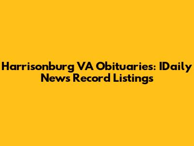 Harrisonburg VA Obituaries: IDaily News Record Listings