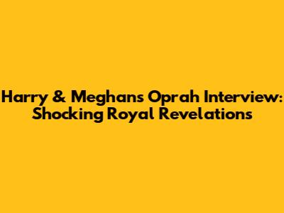 Harry & Meghan's Oprah Interview: Shocking Royal Revelations